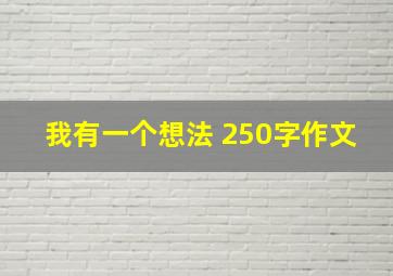 我有一个想法 250字作文